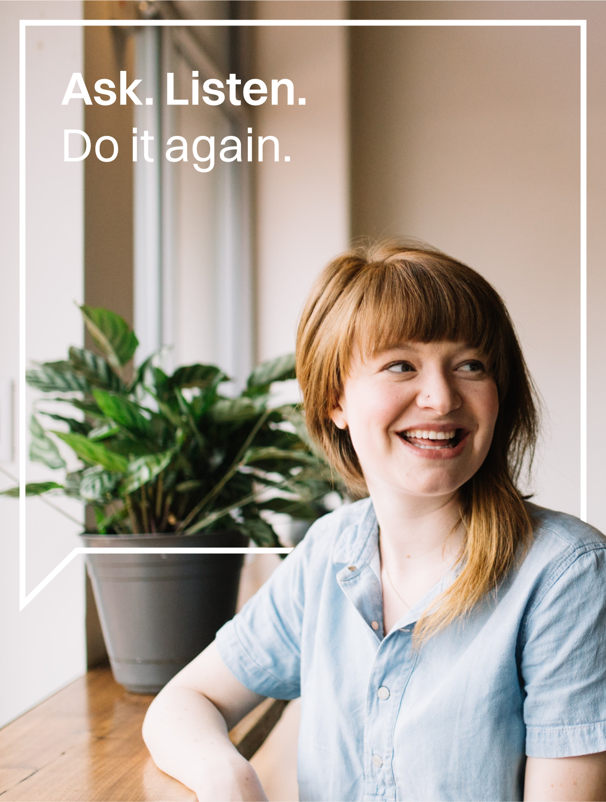 There are no secrets, just Ask, Listen and Do it again.