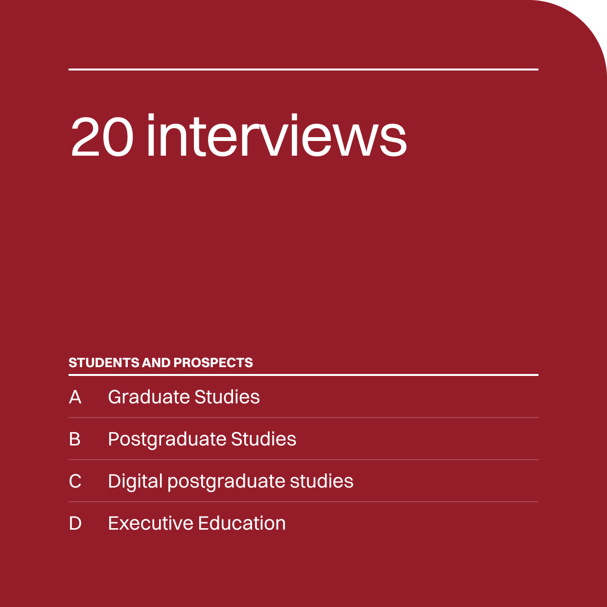 We did 20 interviews with students and Prospect looking for: Graduate Studies, Postgraduate Studies, Digital postgraduate studies and Executive Education